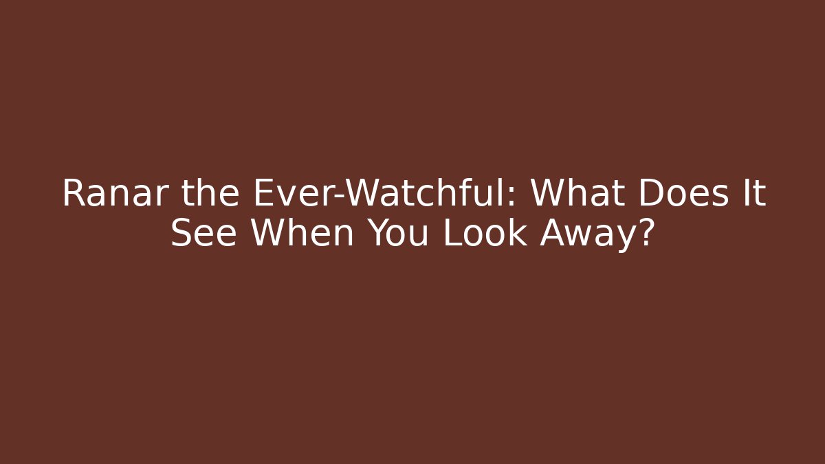 Ranar the Ever-Watchful: What Does It See When You Look Away?