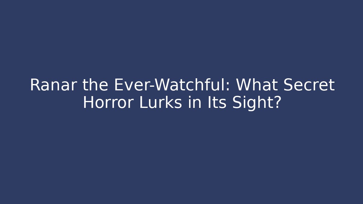 Ranar the Ever-Watchful: What Secret Horror Lurks in Its Sight?