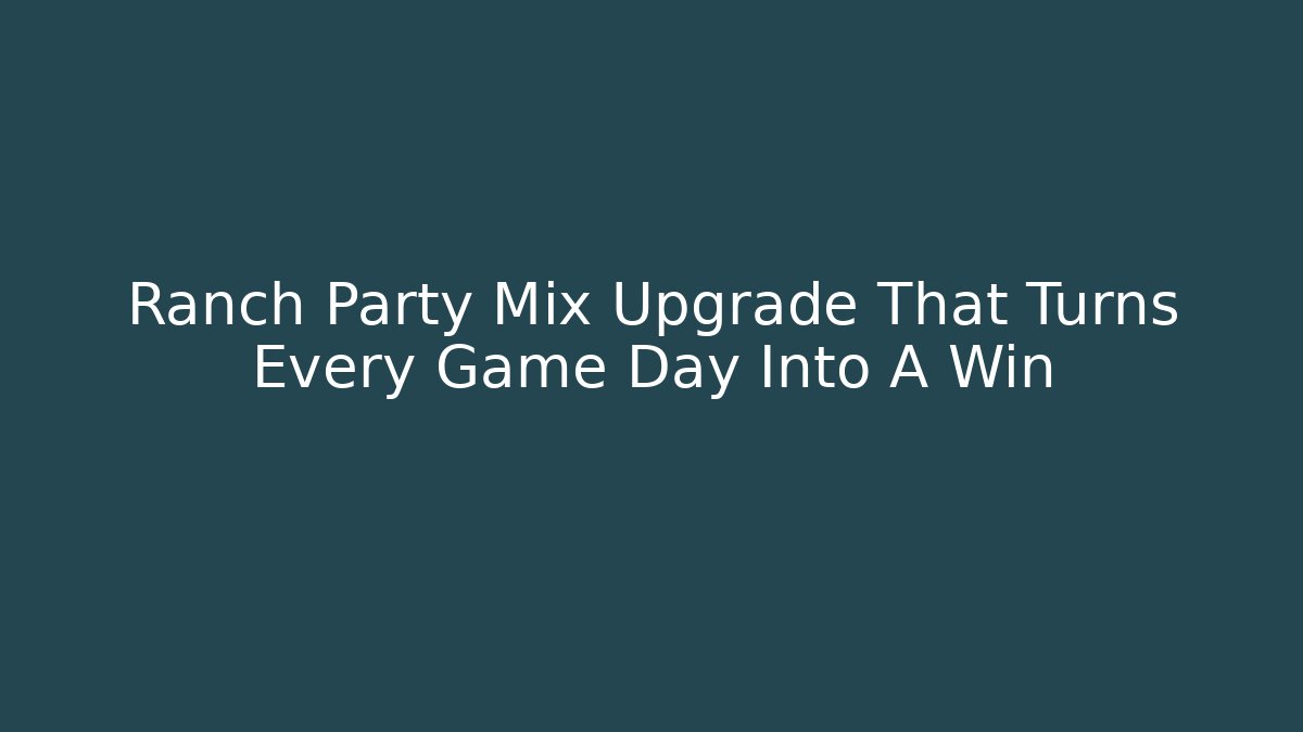 Ranch Party Mix Upgrade That Turns Every Game Day Into A Win