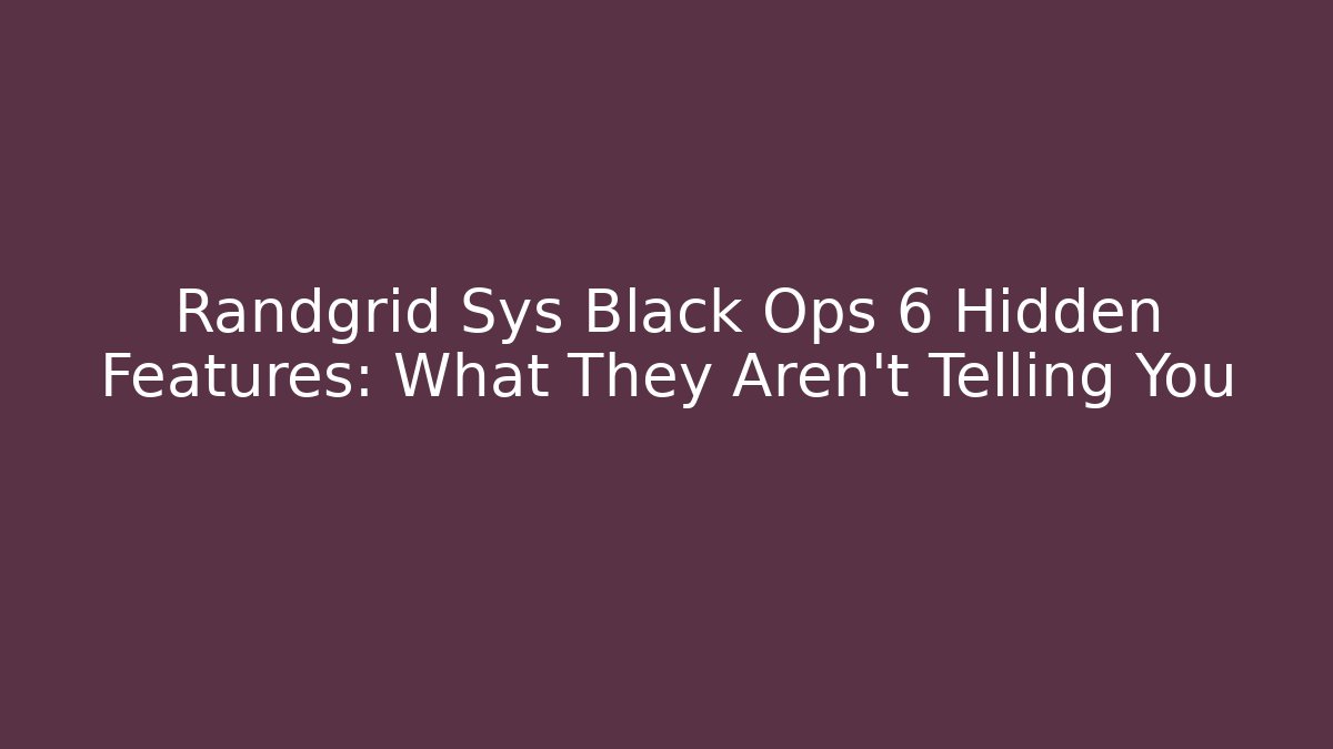 Randgrid Sys Black Ops 6 Hidden Features: What They Aren’t Telling You - Create More Assets