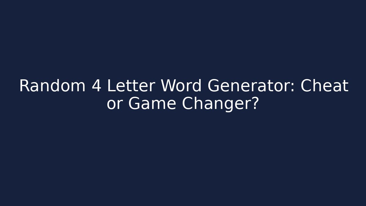 Random 4 Letter Word Generator: Cheat or Game Changer?