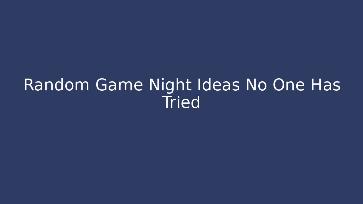 Random Game Night Ideas No One Has Tried