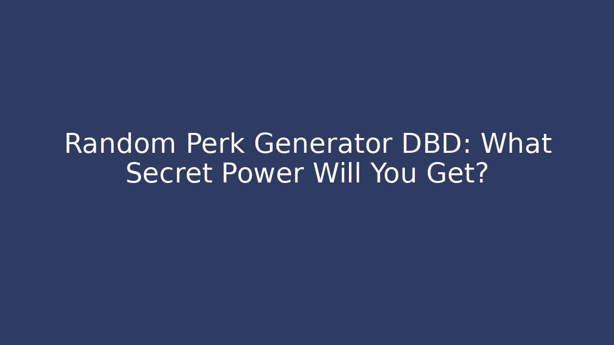 Random Perk Generator DBD: What Secret Power Will You Get?