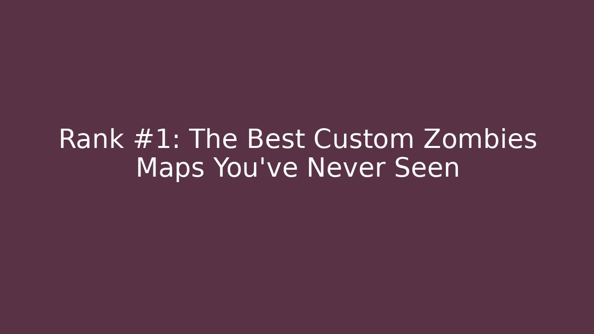 Rank #1: The Best Custom Zombies Maps You've Never Seen