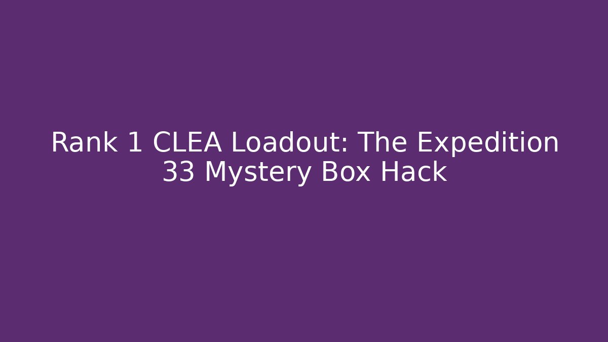 Rank 1 CLEA Loadout: The Expedition 33 Mystery Box Hack