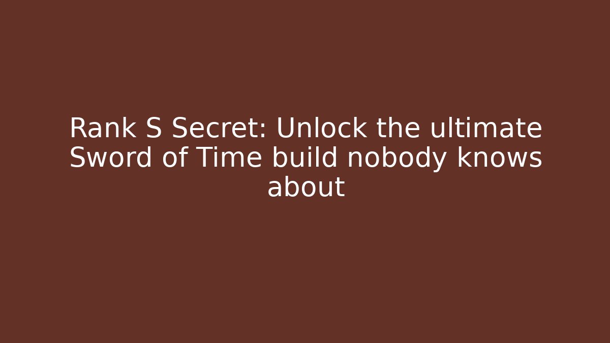 Rank S Secret: Unlock the ultimate Sword of Time build nobody knows about