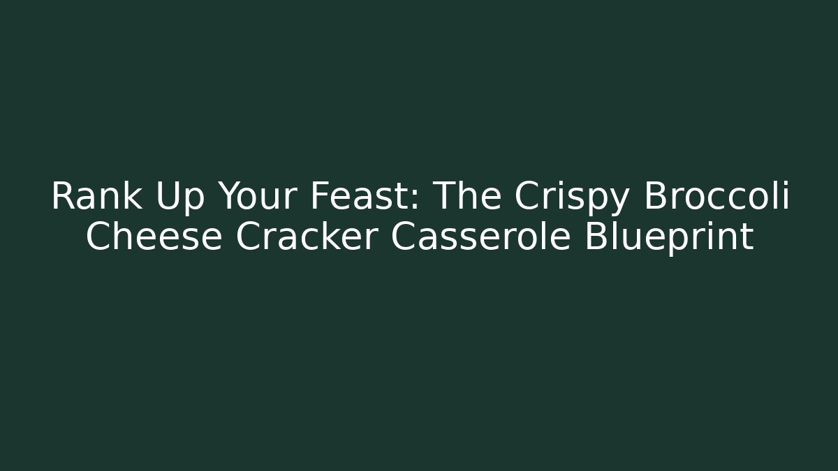 Rank Up Your Feast: The Crispy Broccoli Cheese Cracker Casserole Blueprint
