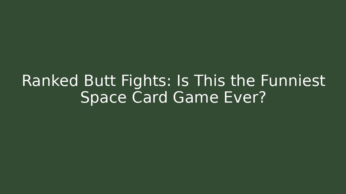 Ranked Butt Fights: Is This the Funniest Space Card Game Ever?