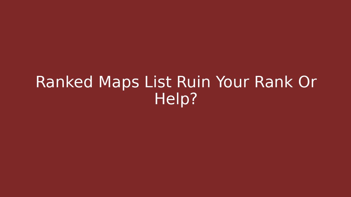 Ranked Maps List Ruin Your Rank Or Help? - Create More Assets