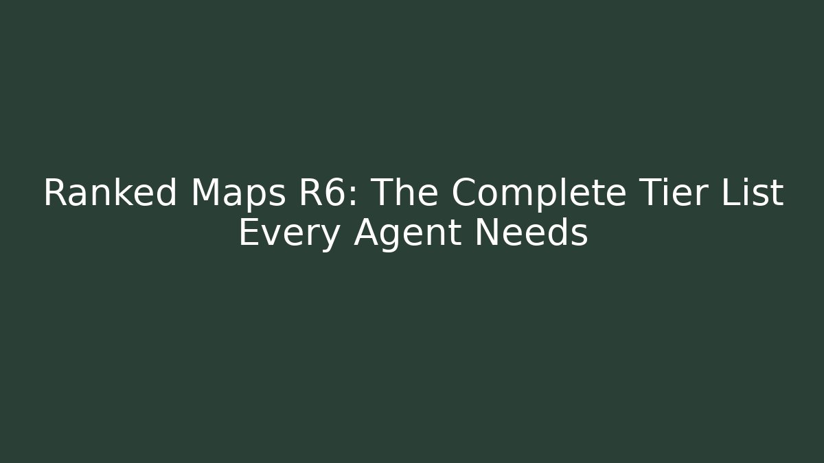 Ranked Maps R6: The Complete Tier List Every Agent Needs
