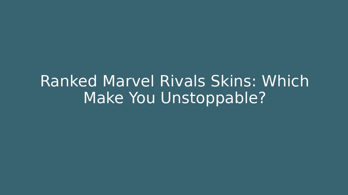 Ranked Marvel Rivals Skins: Which Make You Unstoppable?