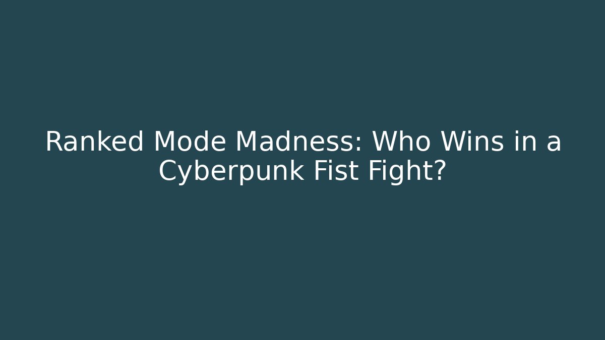 Ranked Mode Madness: Who Wins in a Cyberpunk Fist Fight?