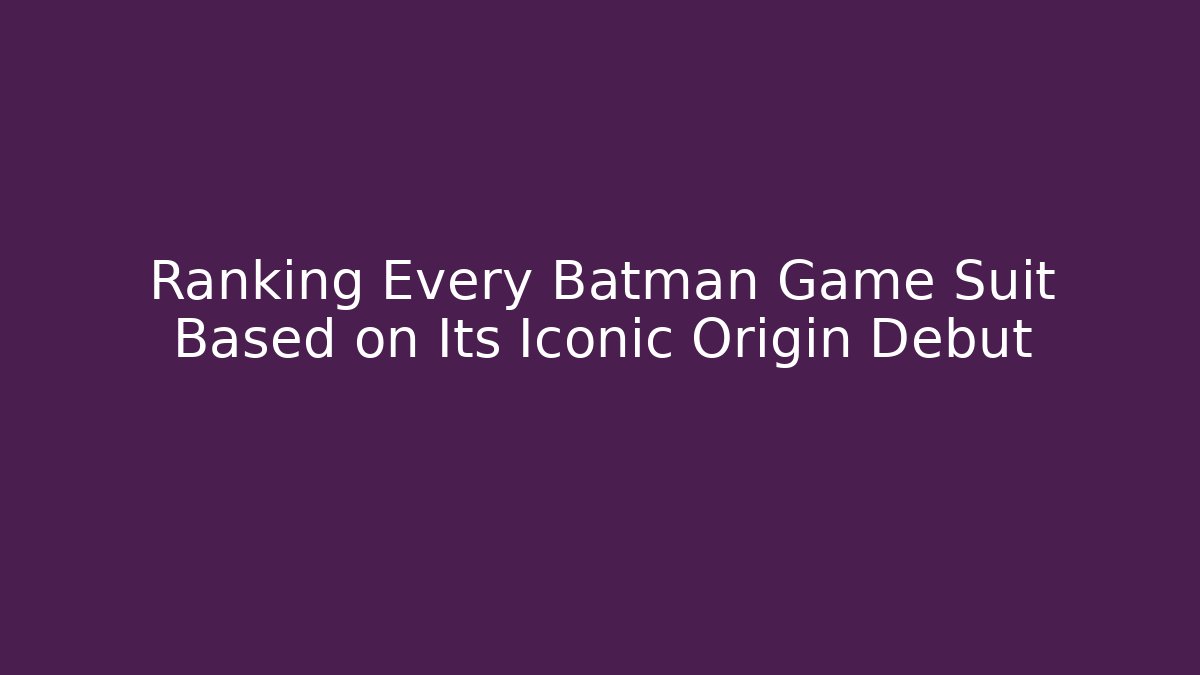 Ranking Every Batman Game Suit Based on Its Iconic Origin Debut - Create More Assets