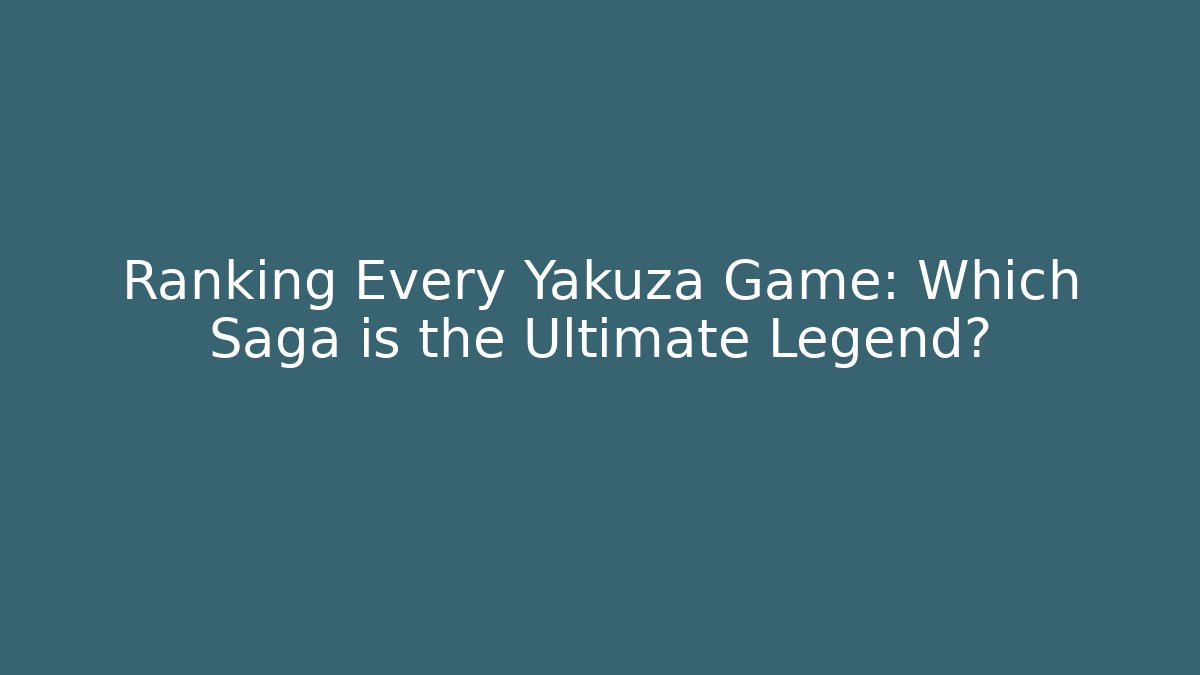Ranking Every Yakuza Game: Which Saga is the Ultimate Legend?