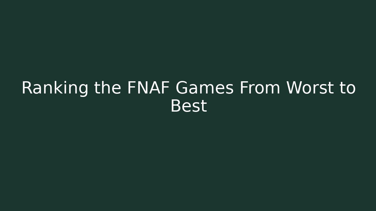Ranking the FNAF Games From Worst to Best