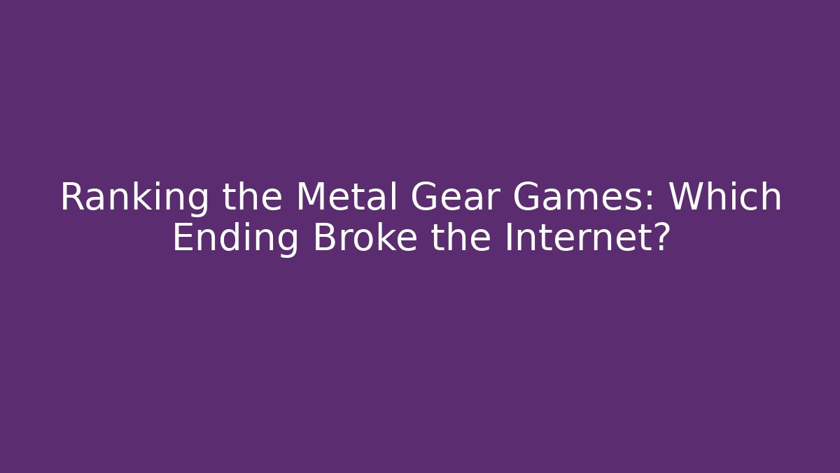 Ranking the Metal Gear Games: Which Ending Broke the Internet?