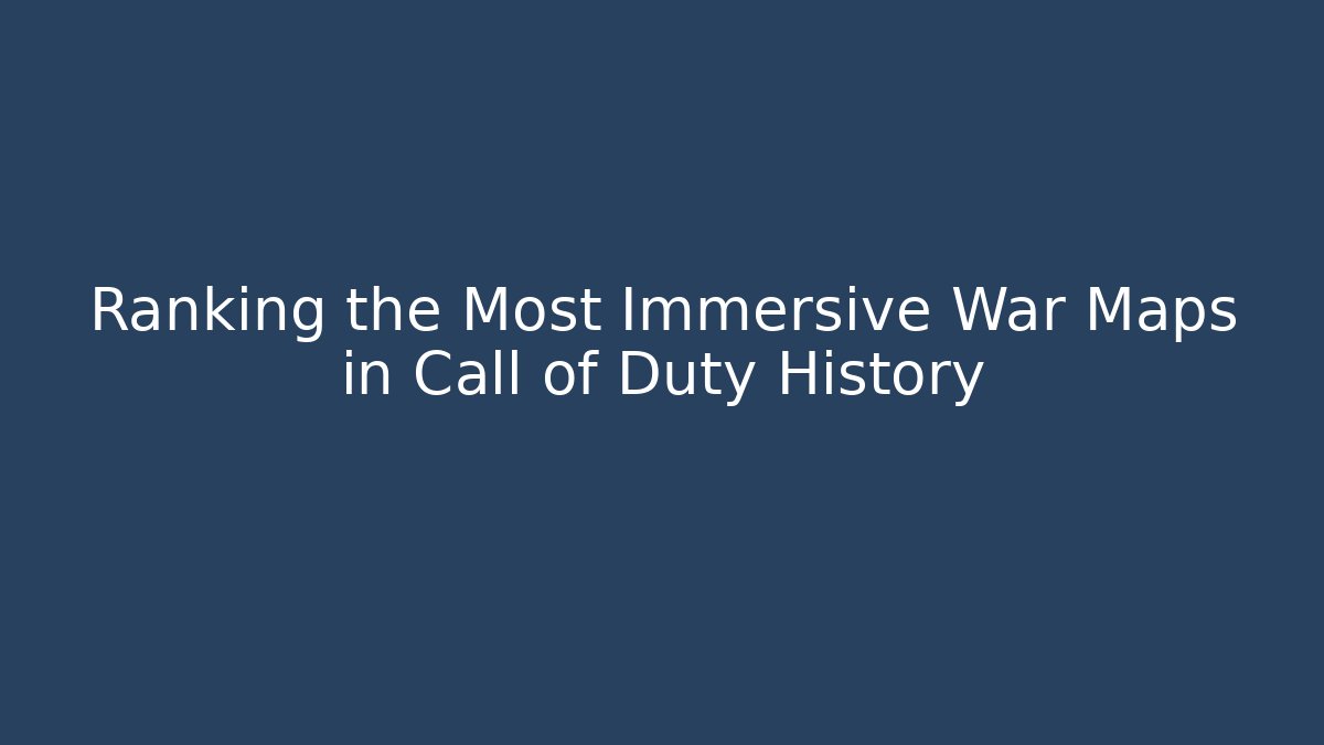Ranking the Most Immersive War Maps in Call of Duty History