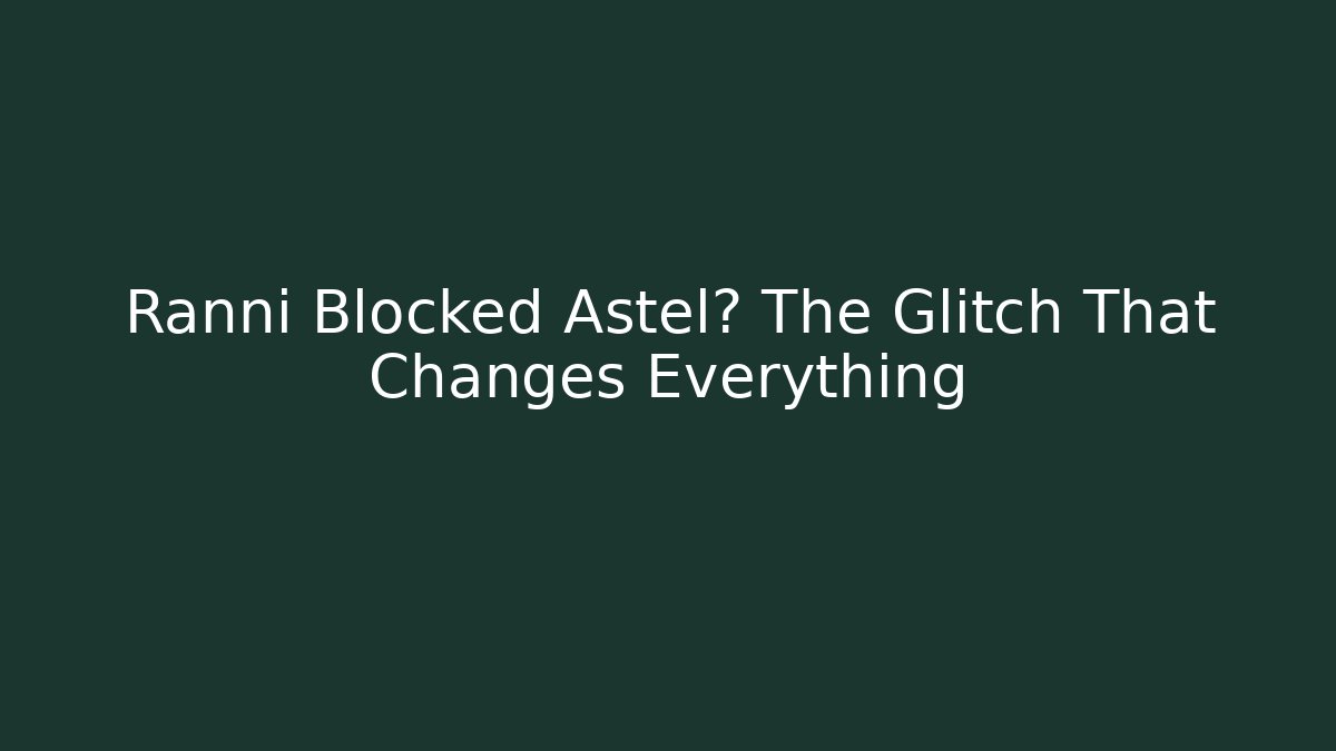 Ranni Blocked Astel? The Glitch That Changes Everything - Create More Assets