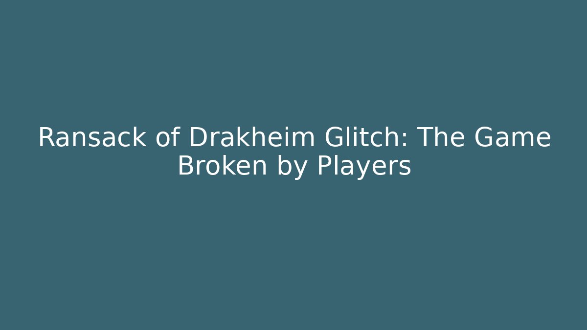 Ransack of Drakheim Glitch: The Game Broken by Players