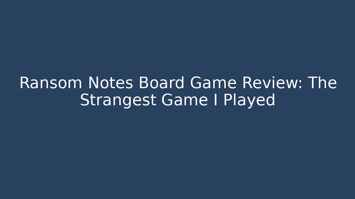Ransom Notes Board Game Review: The Strangest Game I Played
