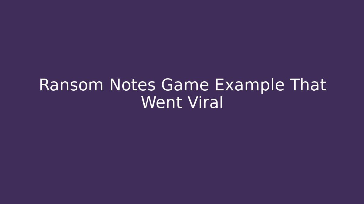 Ransom Notes Game Example That Went Viral - Create More Assets