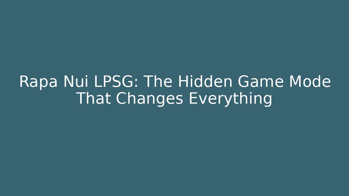 Rapa Nui LPSG: The Hidden Game Mode That Changes Everything