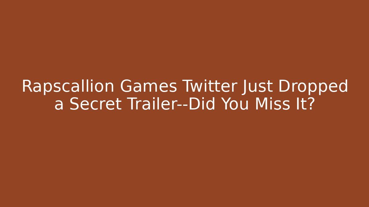 Rapscallion Games Twitter Just Dropped a Secret Trailer—Did You Miss It?