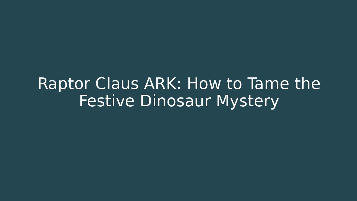 Raptor Claus ARK: How to Tame the Festive Dinosaur Mystery
