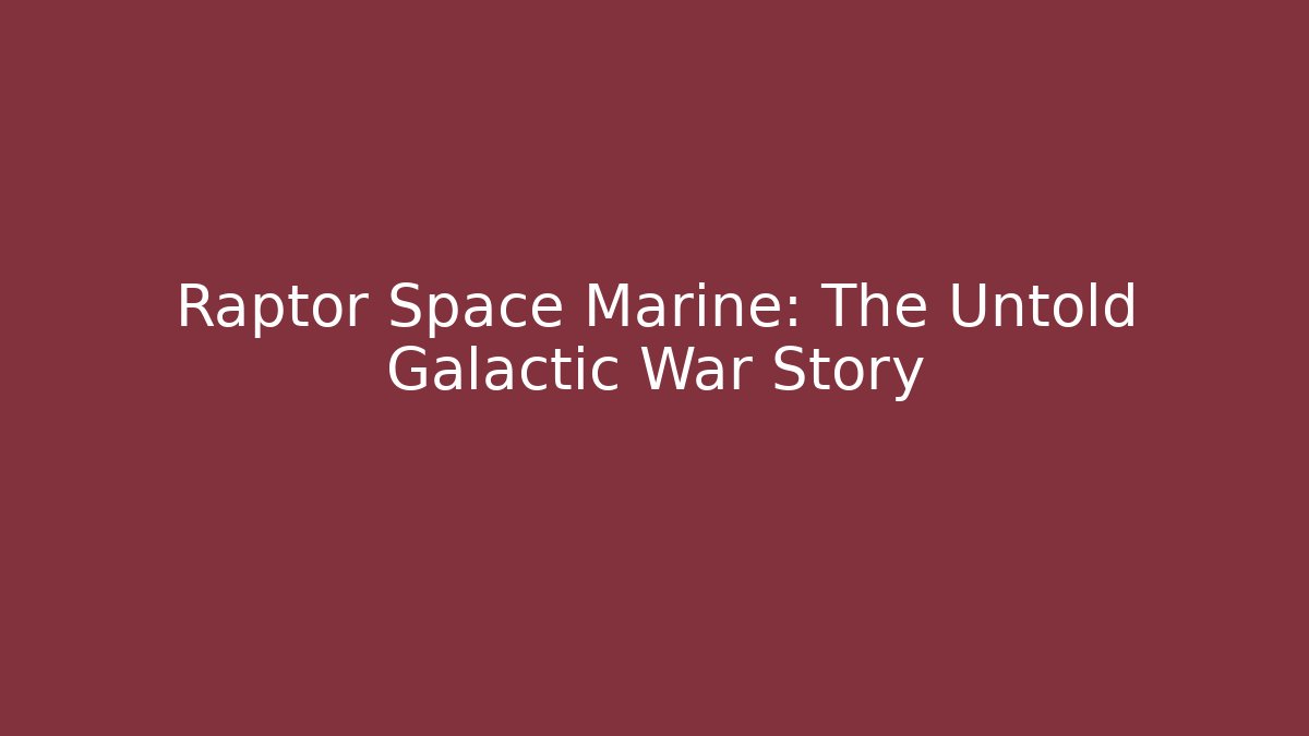 Raptor Space Marine: The Untold Galactic War Story