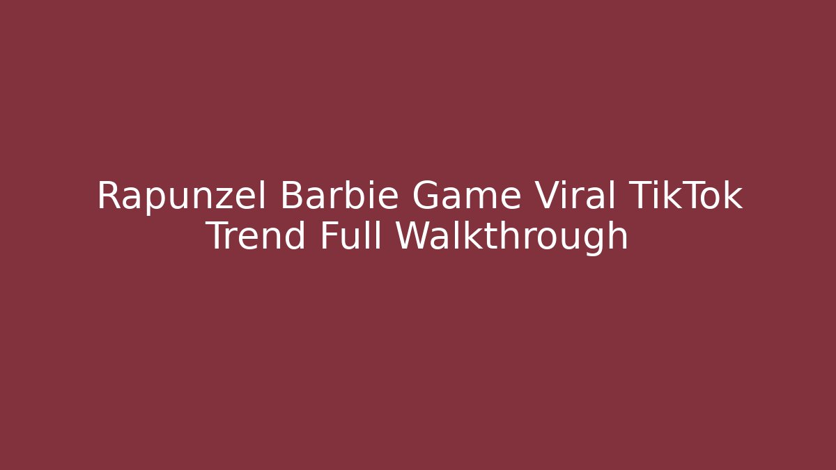 Rapunzel Barbie Game Viral TikTok Trend Full Walkthrough