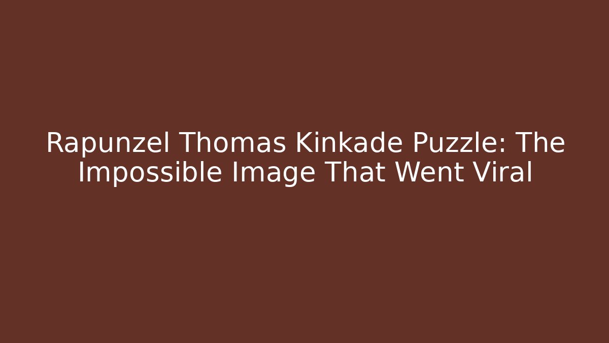 Rapunzel Thomas Kinkade Puzzle: The Impossible Image That Went Viral - Create More Assets