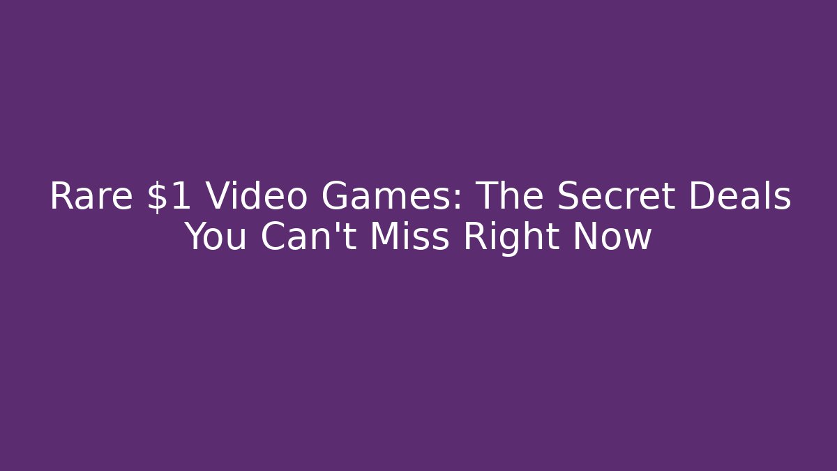 Rare $1 Video Games: The Secret Deals You Can’t Miss Right Now