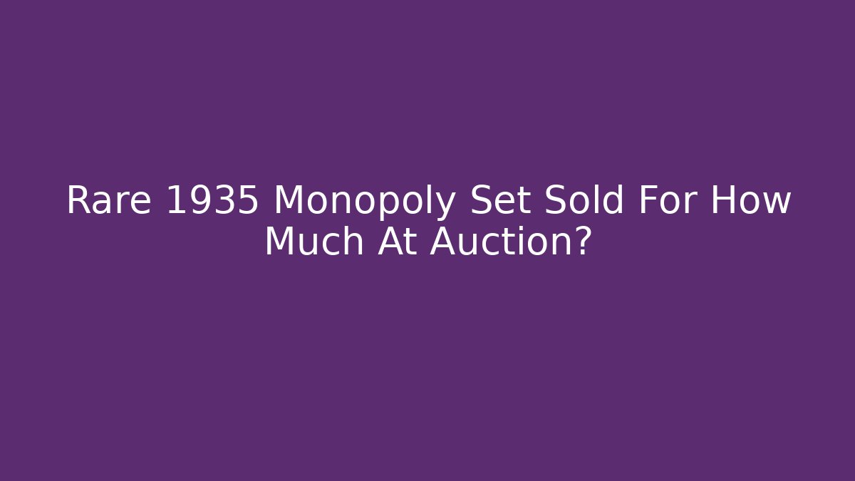 Rare 1935 Monopoly Set Sold For How Much At Auction? - Create More Assets