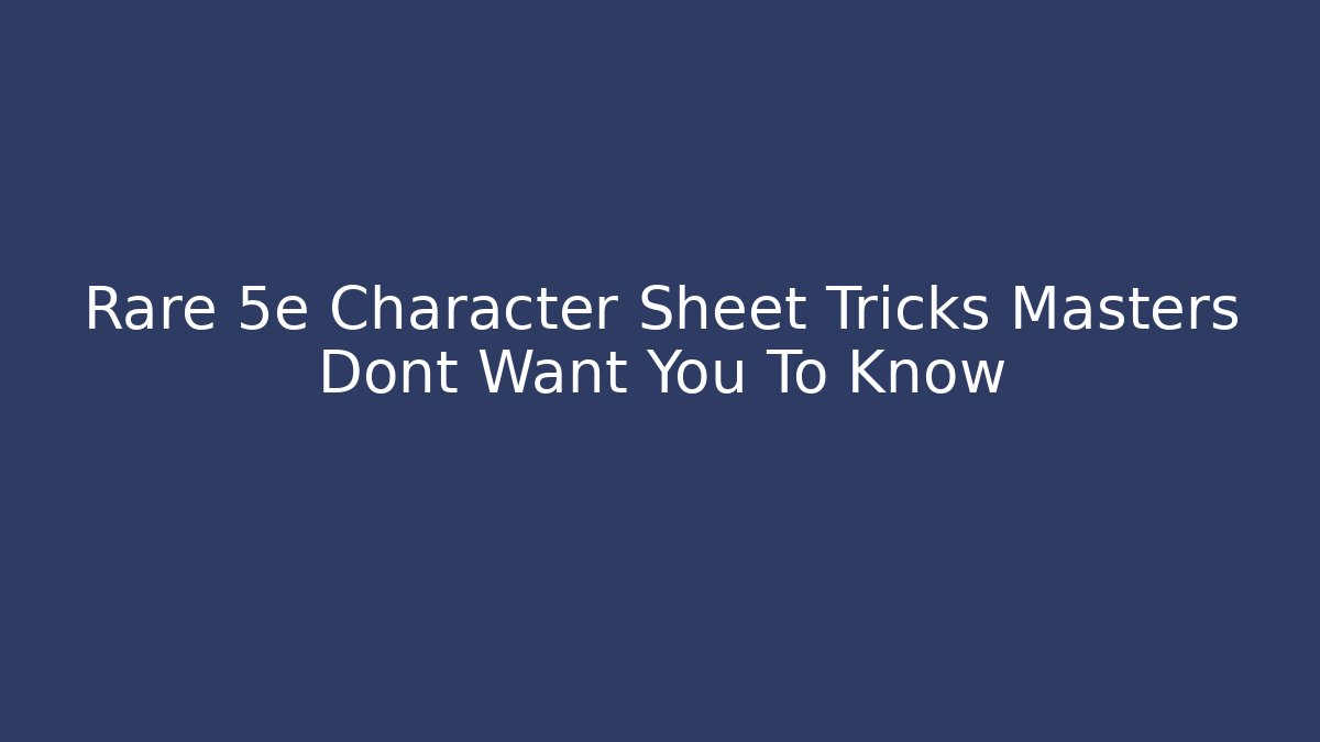 Rare 5e Character Sheet Tricks Masters Dont Want You To Know
