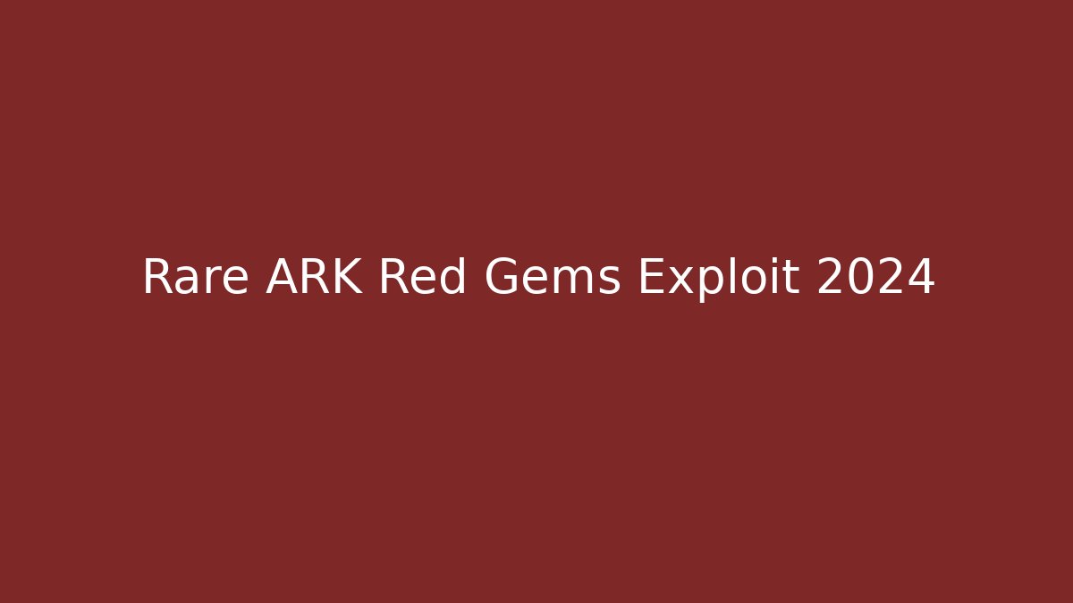 Rare ARK Red Gems Exploit 2024