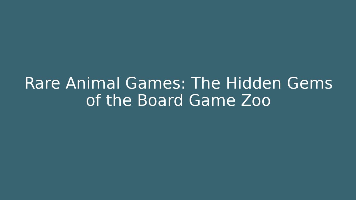 Rare Animal Games: The Hidden Gems of the Board Game Zoo