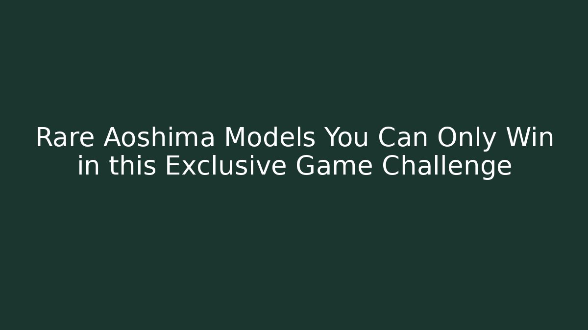 Rare Aoshima Models You Can Only Win in this Exclusive Game Challenge
