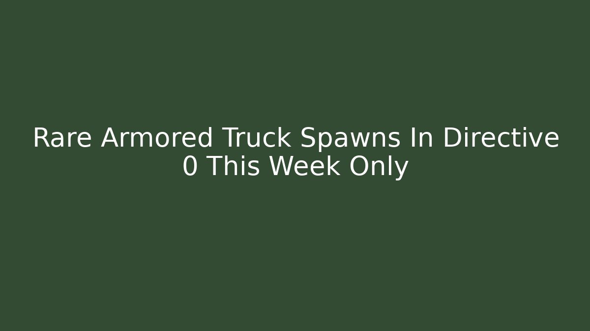 Rare Armored Truck Spawns In Directive 0 This Week Only