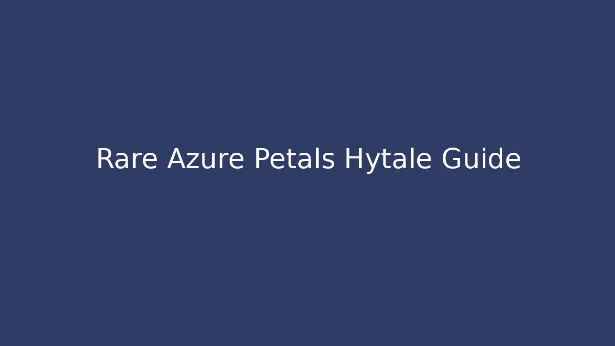 Rare Azure Petals Hytale Guide