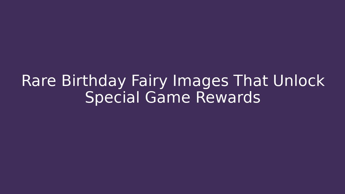 Rare Birthday Fairy Images That Unlock Special Game Rewards