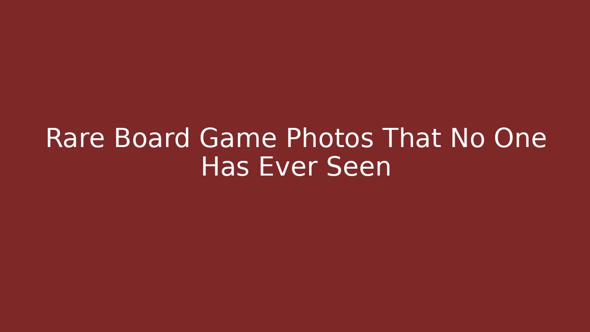 Rare Board Game Photos That No One Has Ever Seen