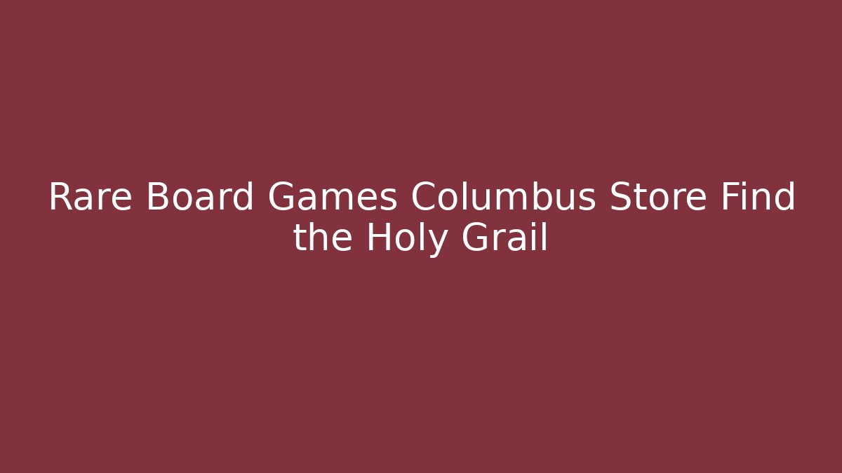 Rare Board Games Columbus Store Find the Holy Grail