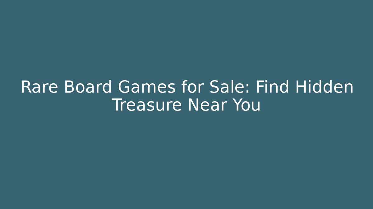 Rare Board Games for Sale: Find Hidden Treasure Near You