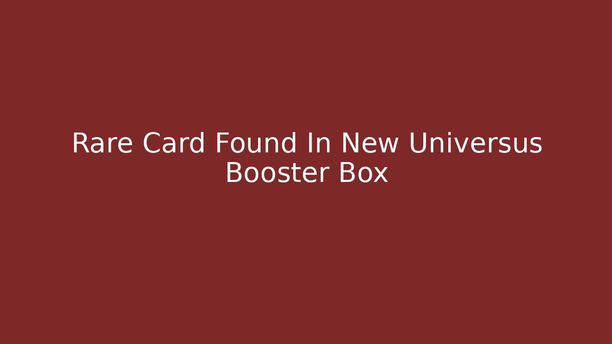 Rare Card Found In New Universus Booster Box - Create More Assets