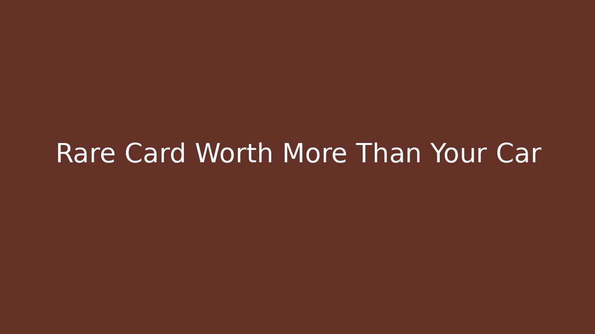 Rare Card Worth More Than Your Car - Create More Assets