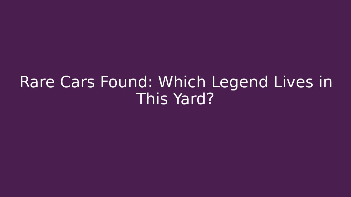 Rare Cars Found: Which Legend Lives in This Yard?