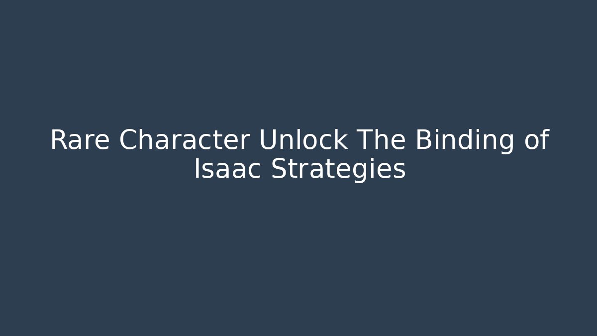 Rare Character Unlock The Binding of Isaac Strategies