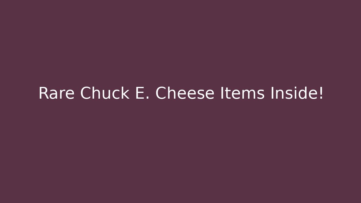 Rare Chuck E. Cheese Items Inside!
