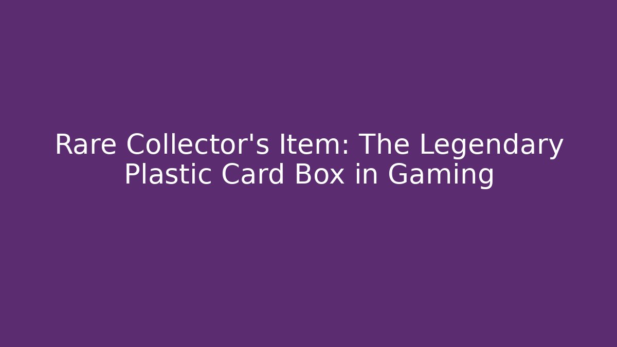 Rare Collector's Item: The Legendary Plastic Card Box in Gaming