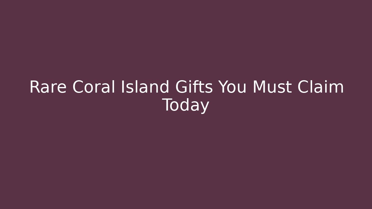 Rare Coral Island Gifts You Must Claim Today